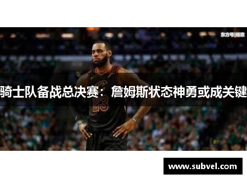 骑士队备战总决赛：詹姆斯状态神勇或成关键